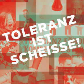 Toleranz ist scheiße!Podiumsdiskussion  Mi 29.04.15 | 18:30 Uhr | Saal