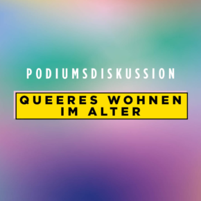 Queeres Wohnen im Alter – PodiumsdiskussionSo 22.05.2022 | 19 Uhr | Karlstorbahnhof
