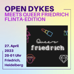 Queer Friedrich - OPEN DYKES editionDo 27.04.23 | ab 20.00 Uhr | Friedrich